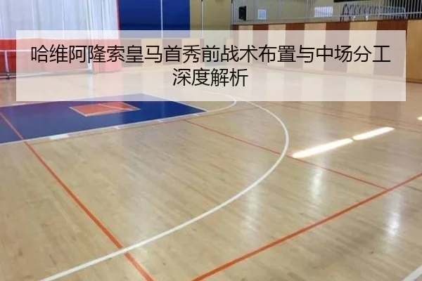 哈维阿隆索皇马首秀前战术布置与中场分工深度解析